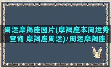 周运摩羯座图片(摩羯座本周运势查询 摩羯座周运)/周运摩羯座图片(摩羯座本周运势查询 摩羯座周运)-我的网站